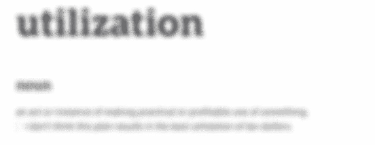 A screenshot from Dictionary.com’s definition of the word ‘utilization’, reading: “An act or instance of making practical or profitable use of something”